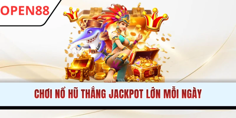 Chơi nổ hũ OPEN88 săn thưởng tiền tỷ