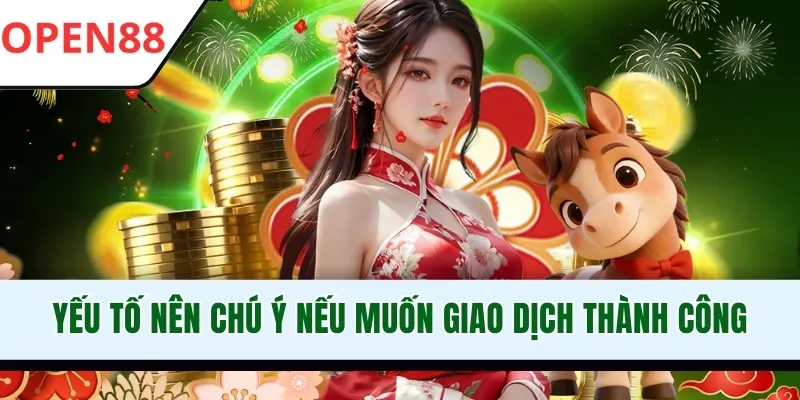 Yếu tố nên chú ý nếu muốn giao dịch thành công